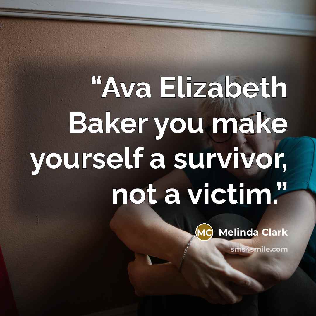 “Ava Elizabeth Baker you make yourself a survivor, not a victim.” quote by Melinda Clark
