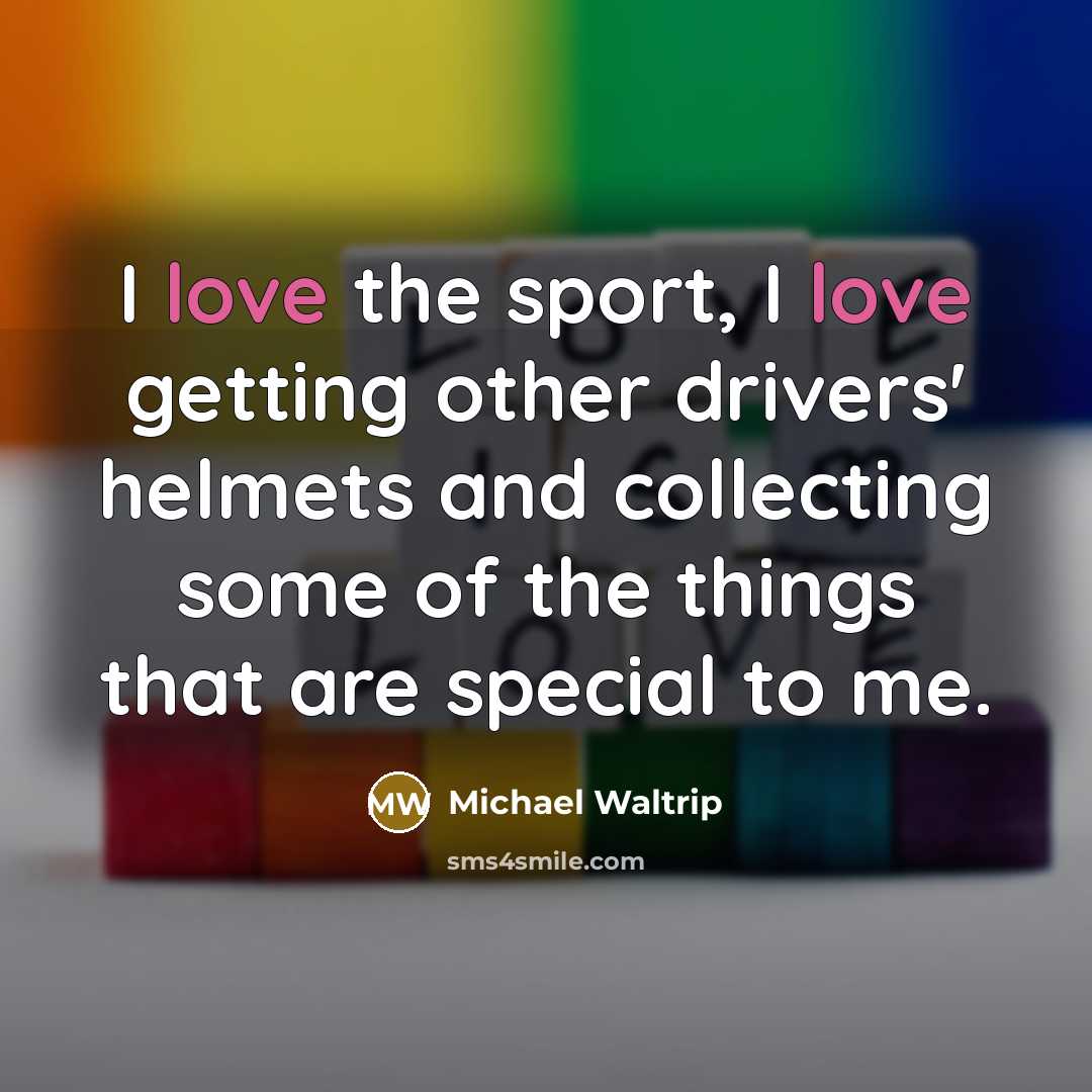 “I love the sport, I love getting other drivers' helmets…” quote by Michael Waltrip