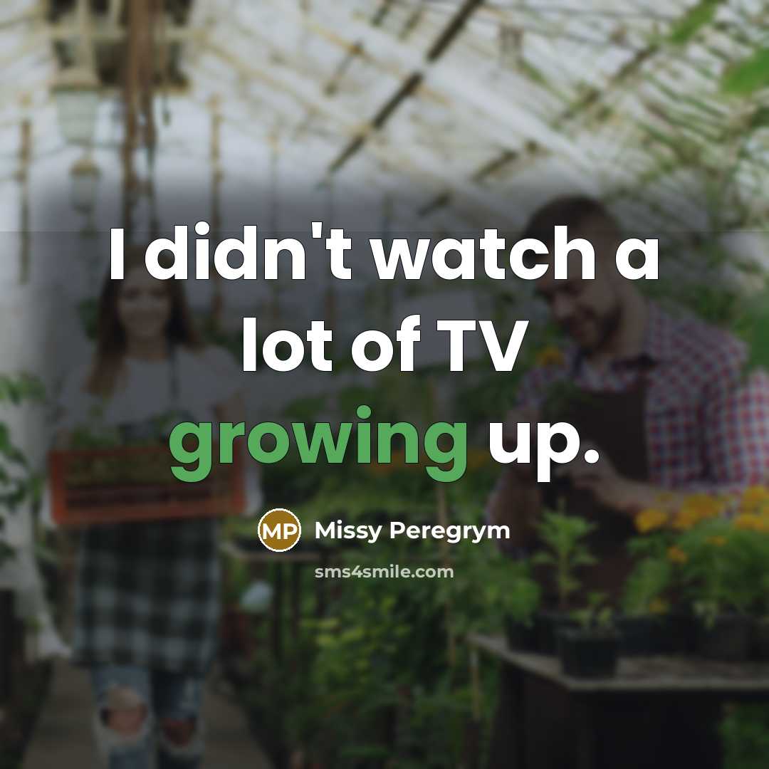 “I didn't watch a lot of TV growing up.…” quote by Missy Peregrym