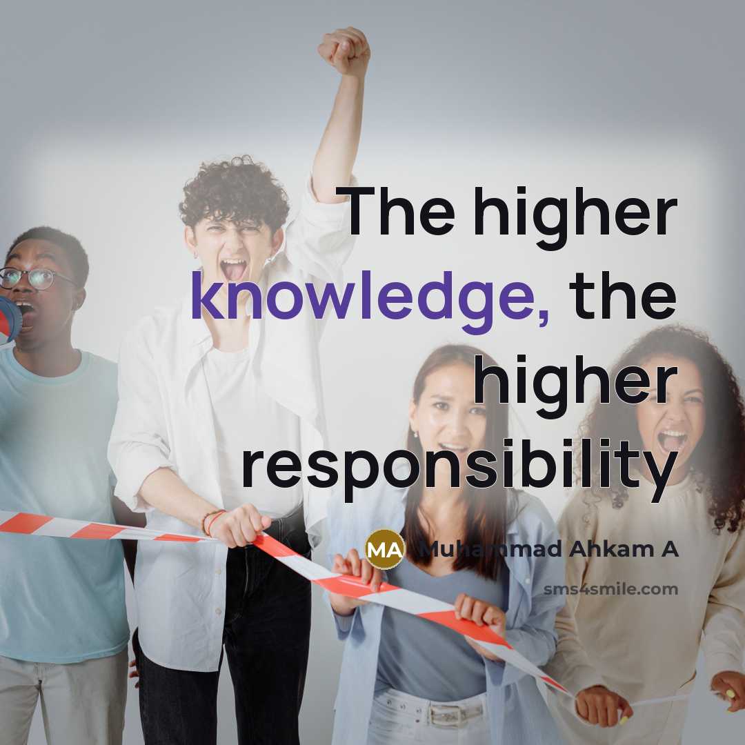 “The higher knowledge, the higher responsibility” quote by Muhammad Ahkam A