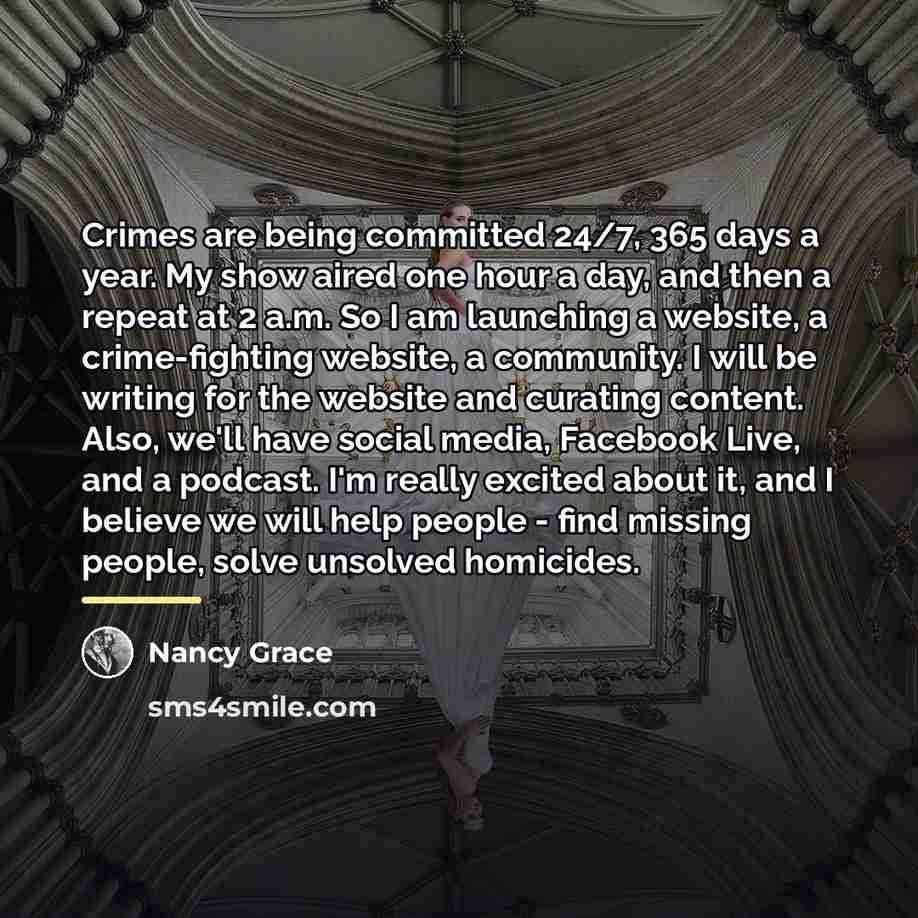 “Crimes are being committed 24/7, 365 days a year. My…” quote by Nancy Grace