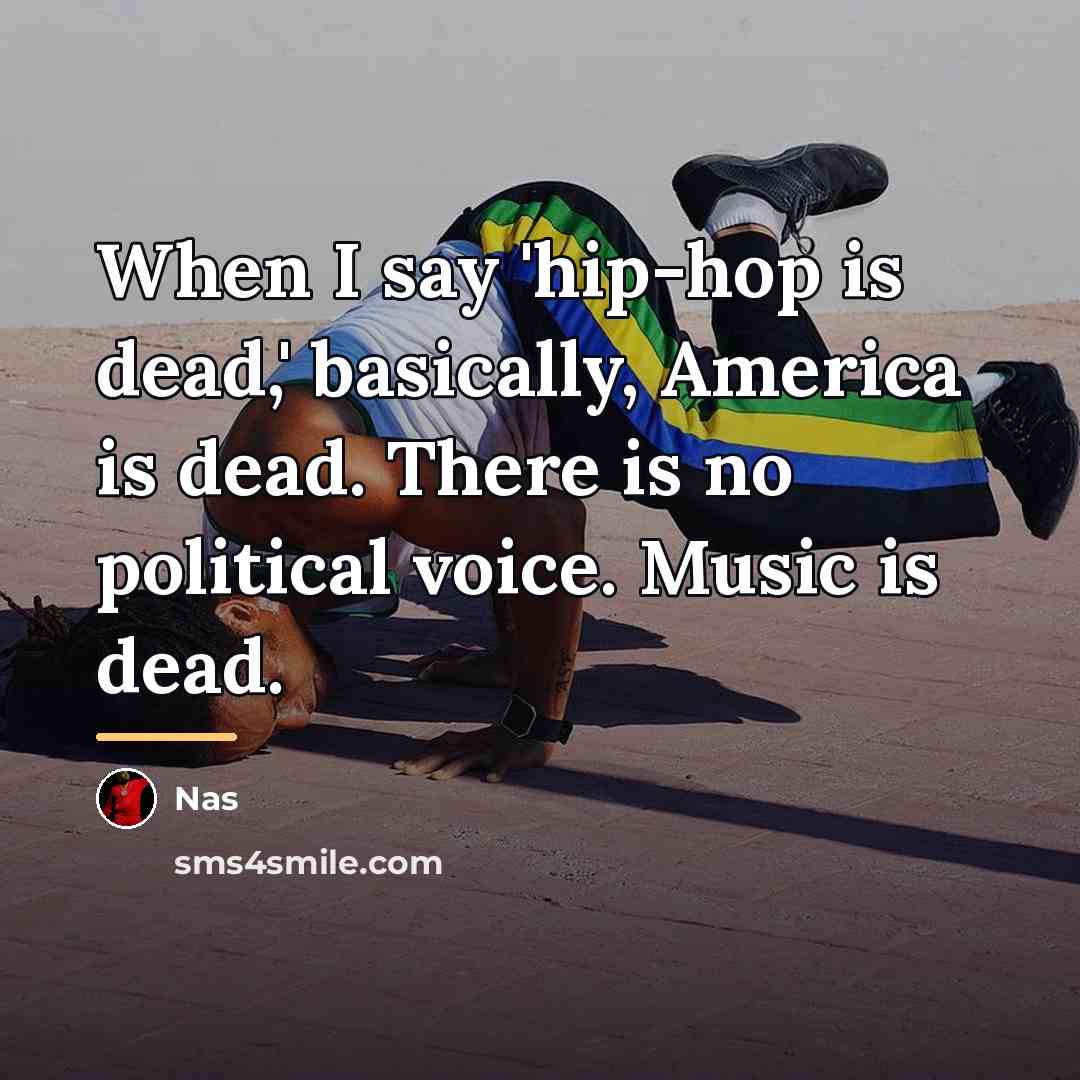 “When I say 'hip-hop is dead,' basically, America is dead.…” quote by Nas