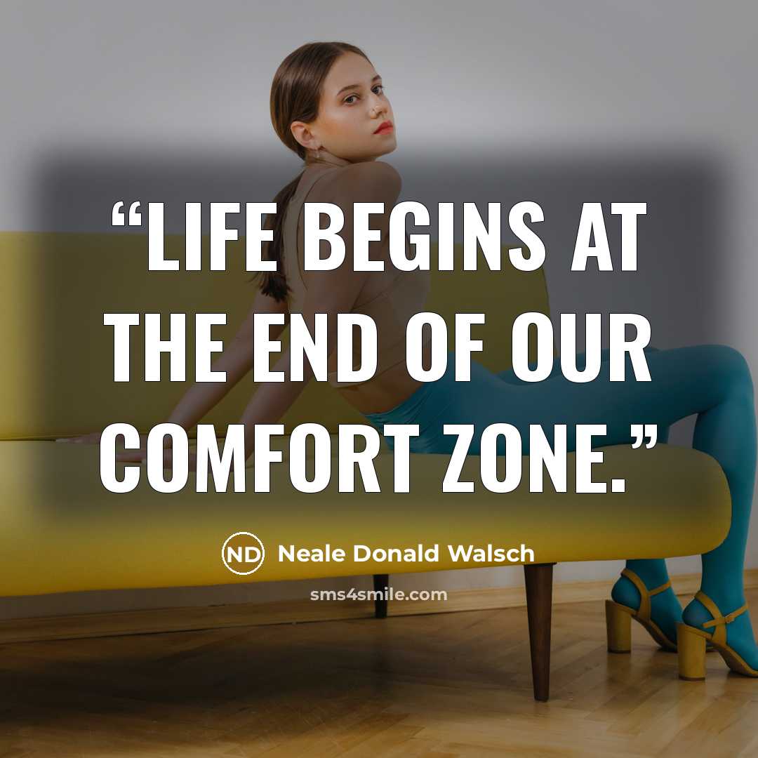 “Life begins at the end of our comfort zone.” quote by Neale Donald Walsch