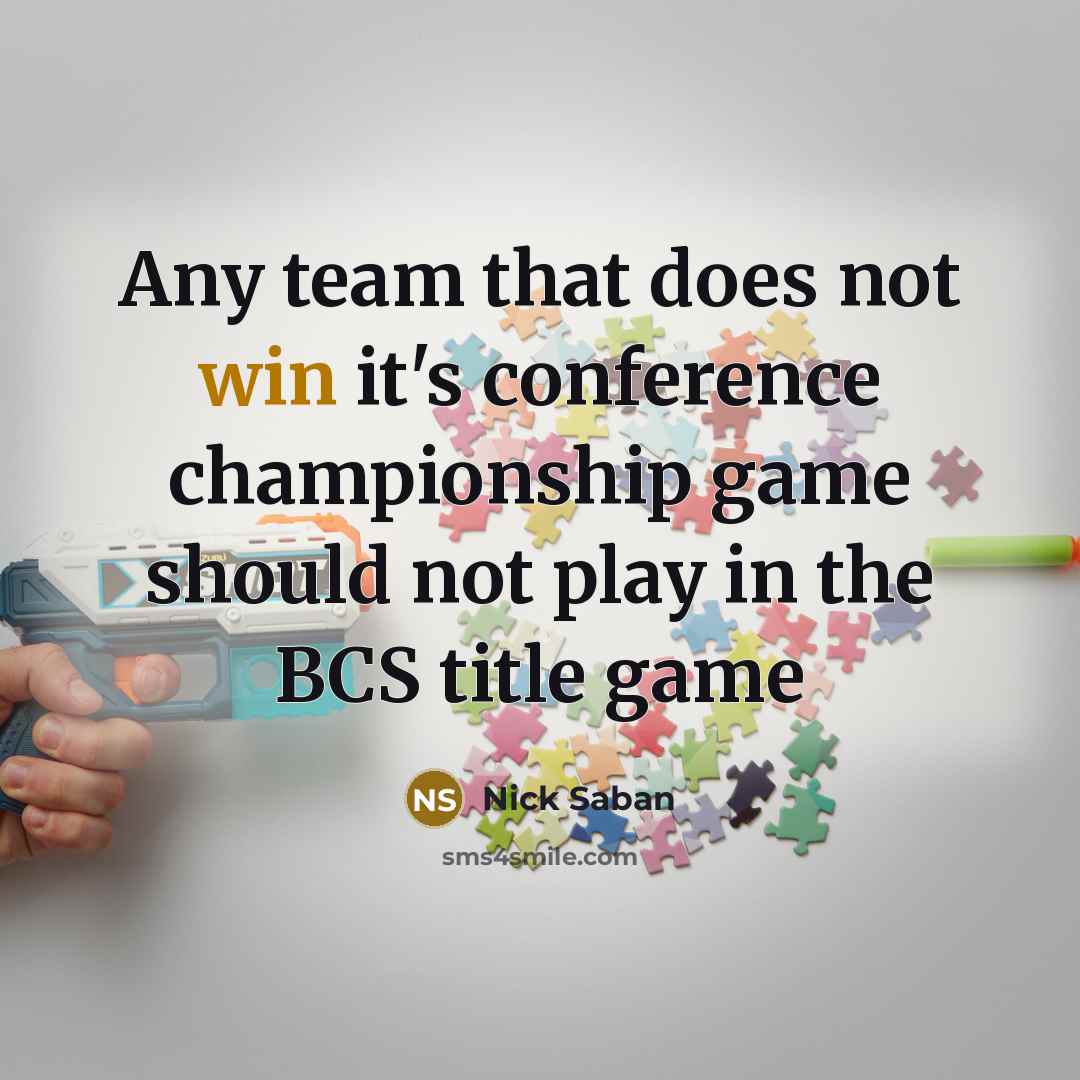 “Any team that does not win it's conference championship game…” quote by Nick Saban