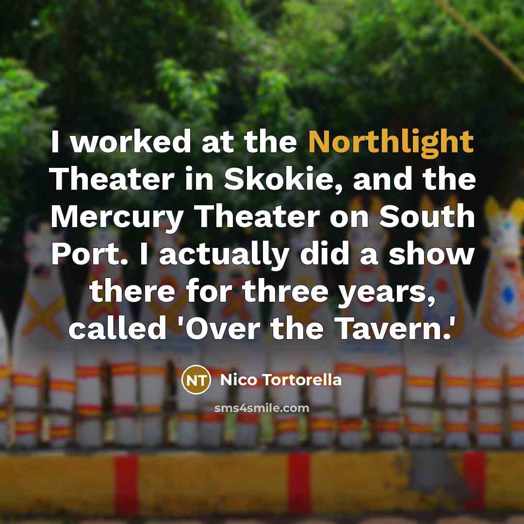 “I worked at the Northlight Theater in Skokie, and the…” quote by Nico Tortorella