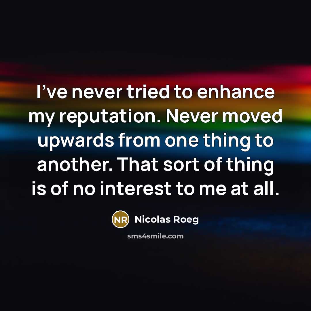 “I've never tried to enhance my reputation. Never moved upwards…” quote by Nicolas Roeg