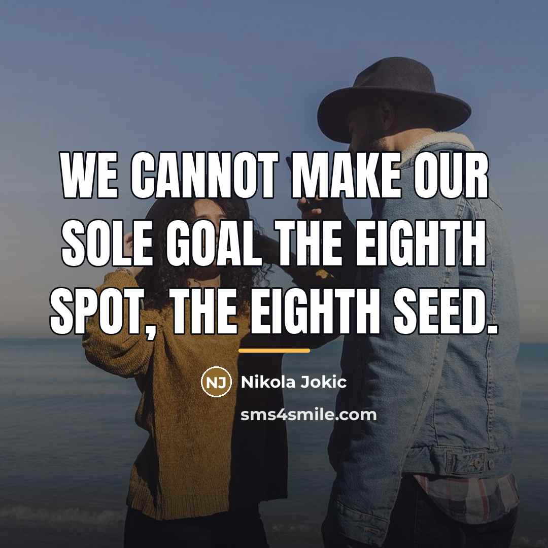 “We cannot make our sole goal the eighth spot, the…” quote by Nikola Jokic