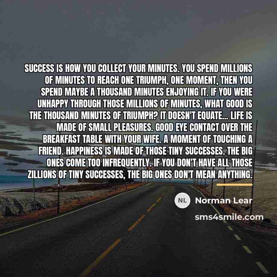 “Success is how you collect your minutes. You spend millions…” quote by Norman Lear