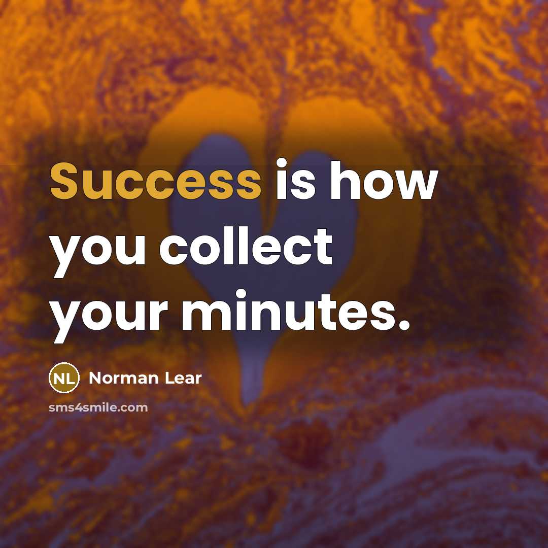 “Success is how you collect your minutes.” quote by Norman Lear