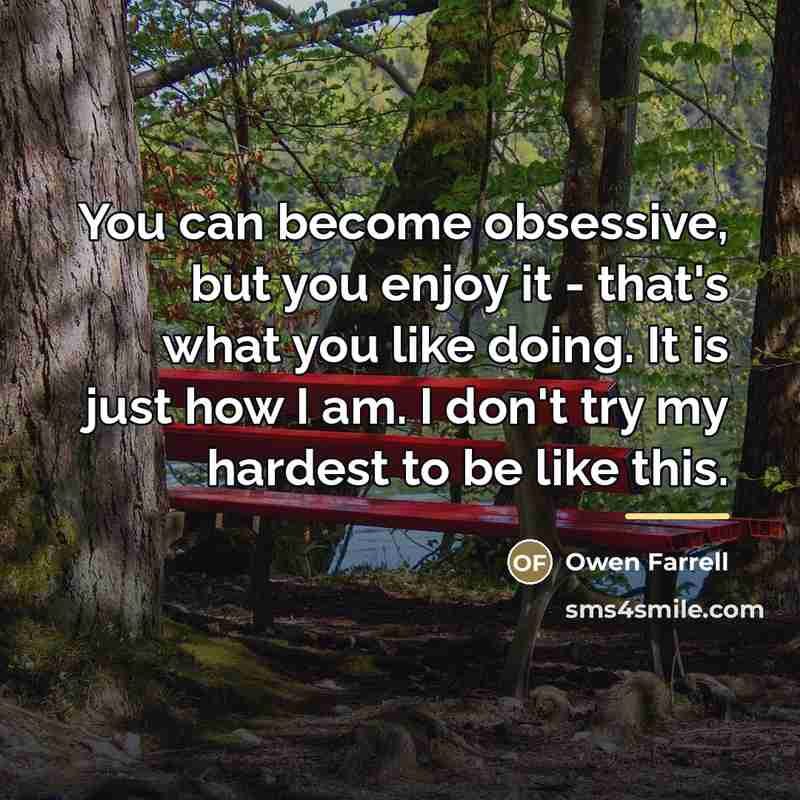“You can become obsessive, but you enjoy it - that's…” quote by Owen Farrell