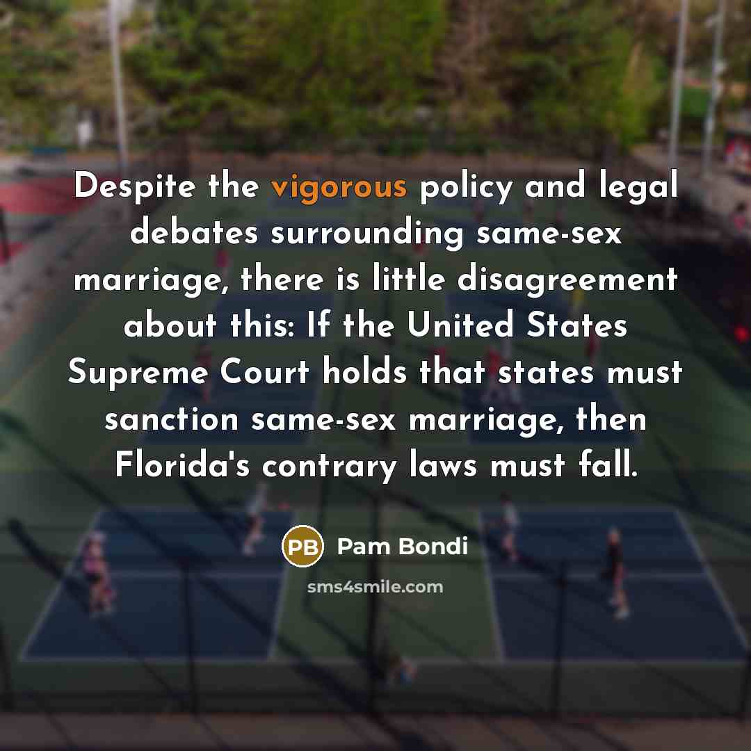 “Despite the vigorous policy and legal debates surrounding same-sex marriage,…” quote by Pam Bondi