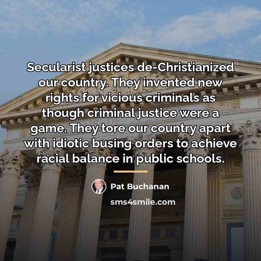 “Secularist justices de-Christianized our country. They invented new rights for…” quote by Pat Buchanan