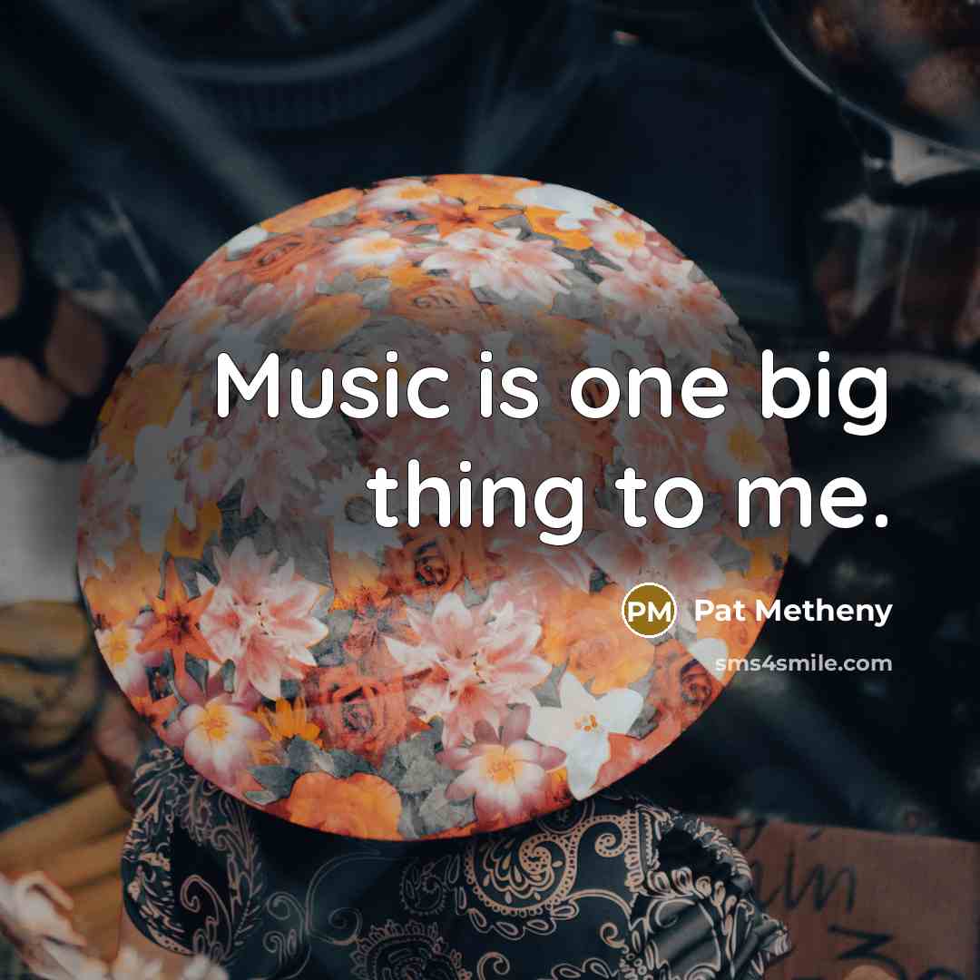 “Music is one big thing to me.” quote by Pat Metheny