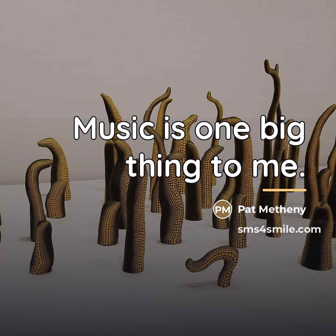 “Music is one big thing to me.…” quote by Pat Metheny