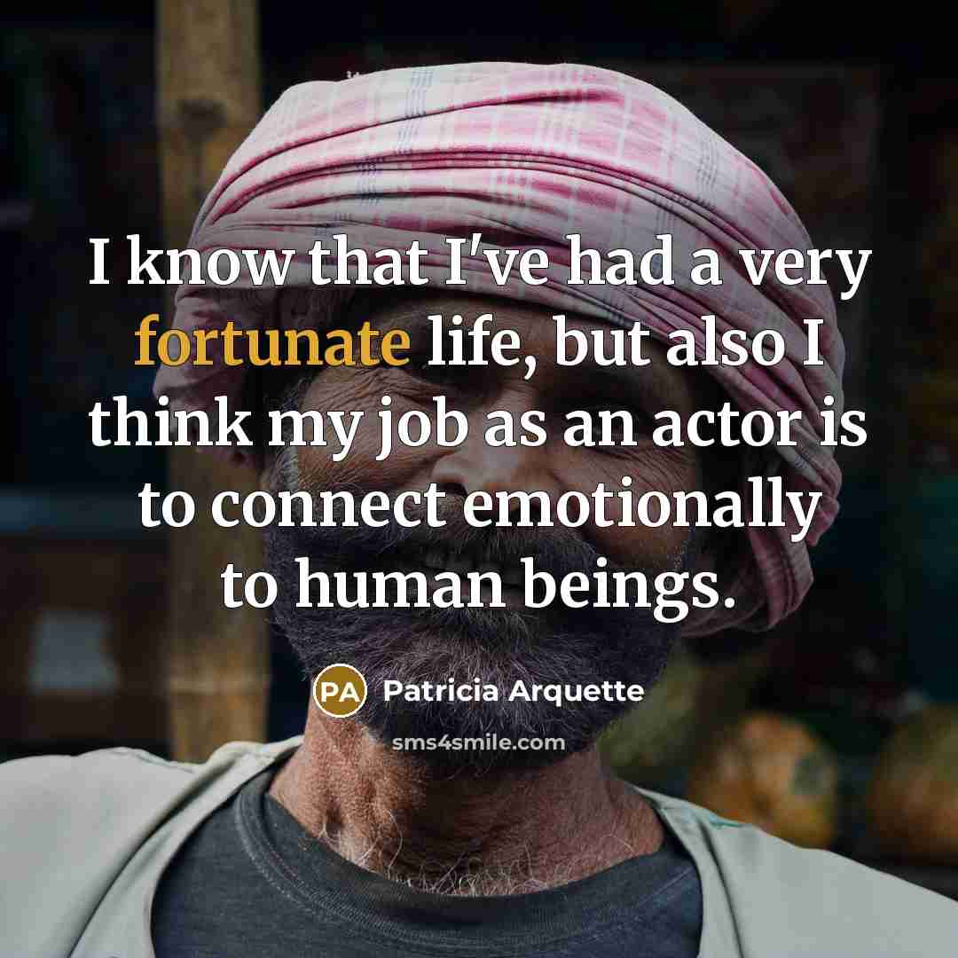 “I know that I've had a very fortunate life, but…” quote by Patricia Arquette