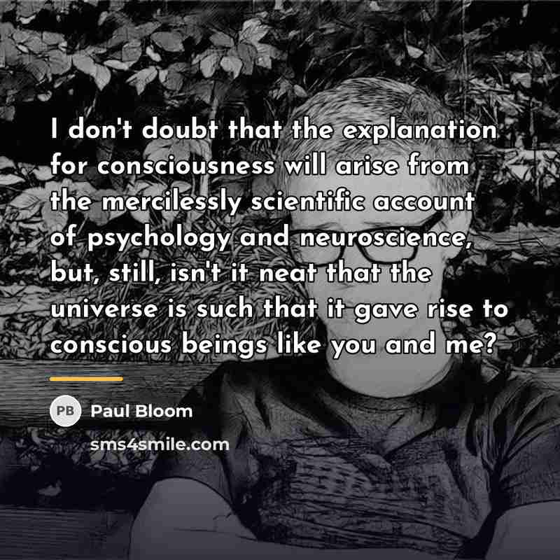 “I don't doubt that the explanation for consciousness will arise…” quote by Paul Bloom