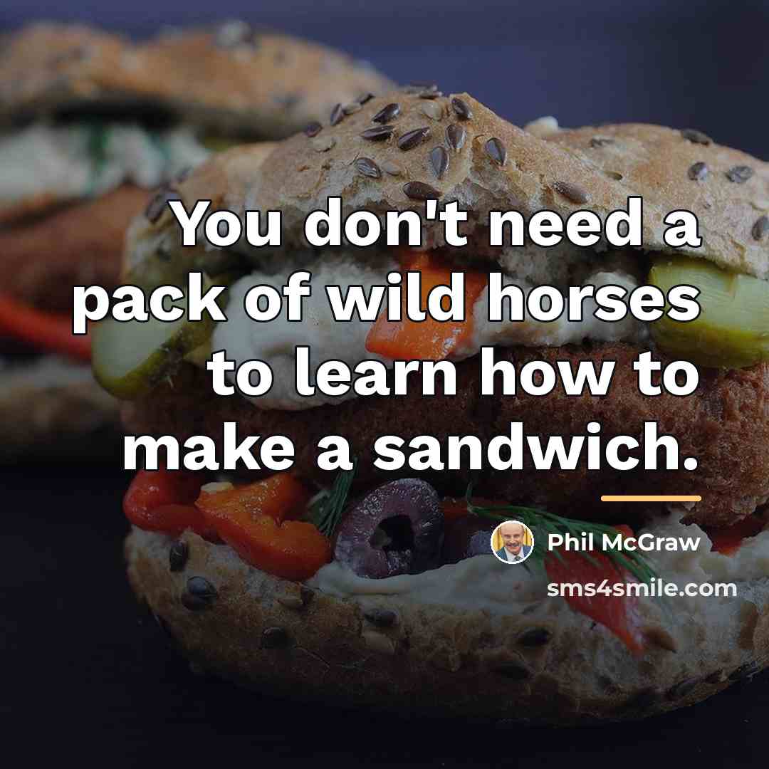 “You don't need a pack of wild horses to learn…” quote by Phil McGraw