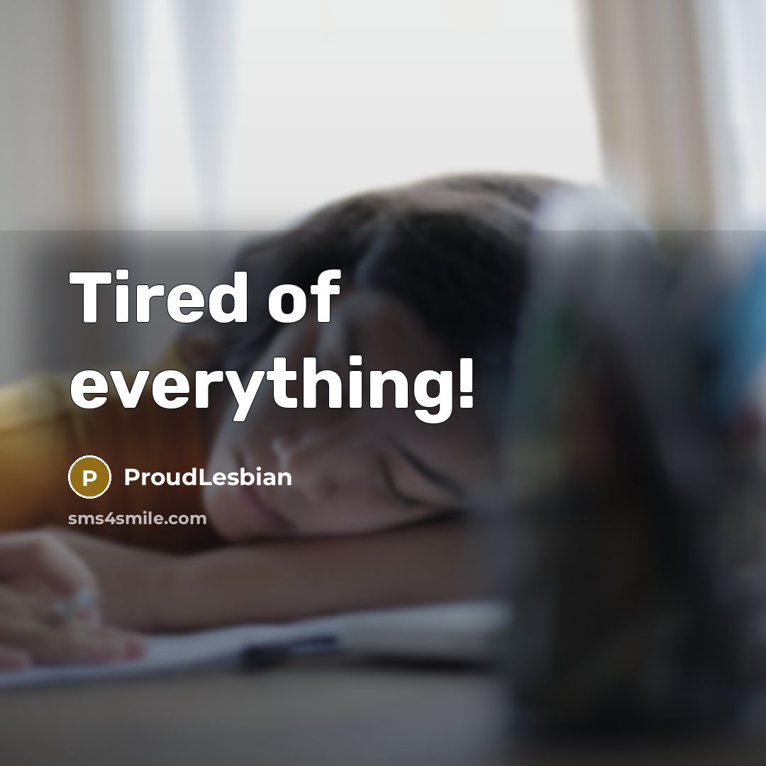 “Tired of everything!…” quote by ProudLesbian