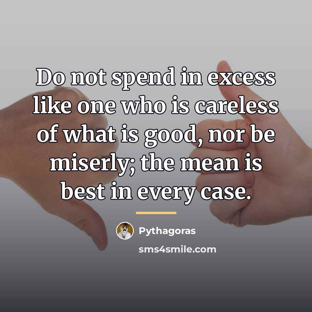 “Do not spend in excess like one who is careless…” quote by Pythagoras
