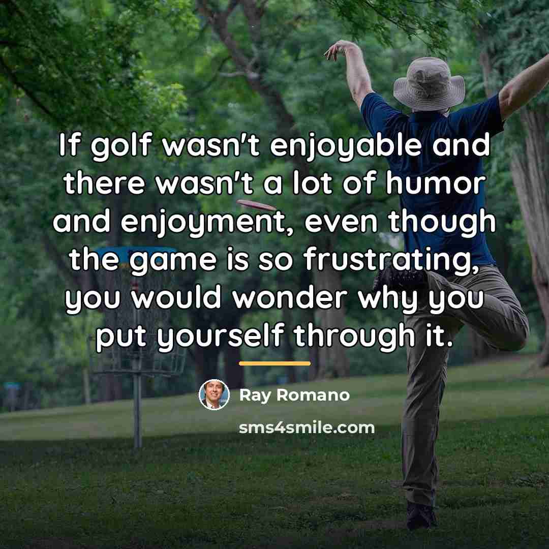 “If golf wasn't enjoyable and there wasn't a lot of…” quote by Ray Romano