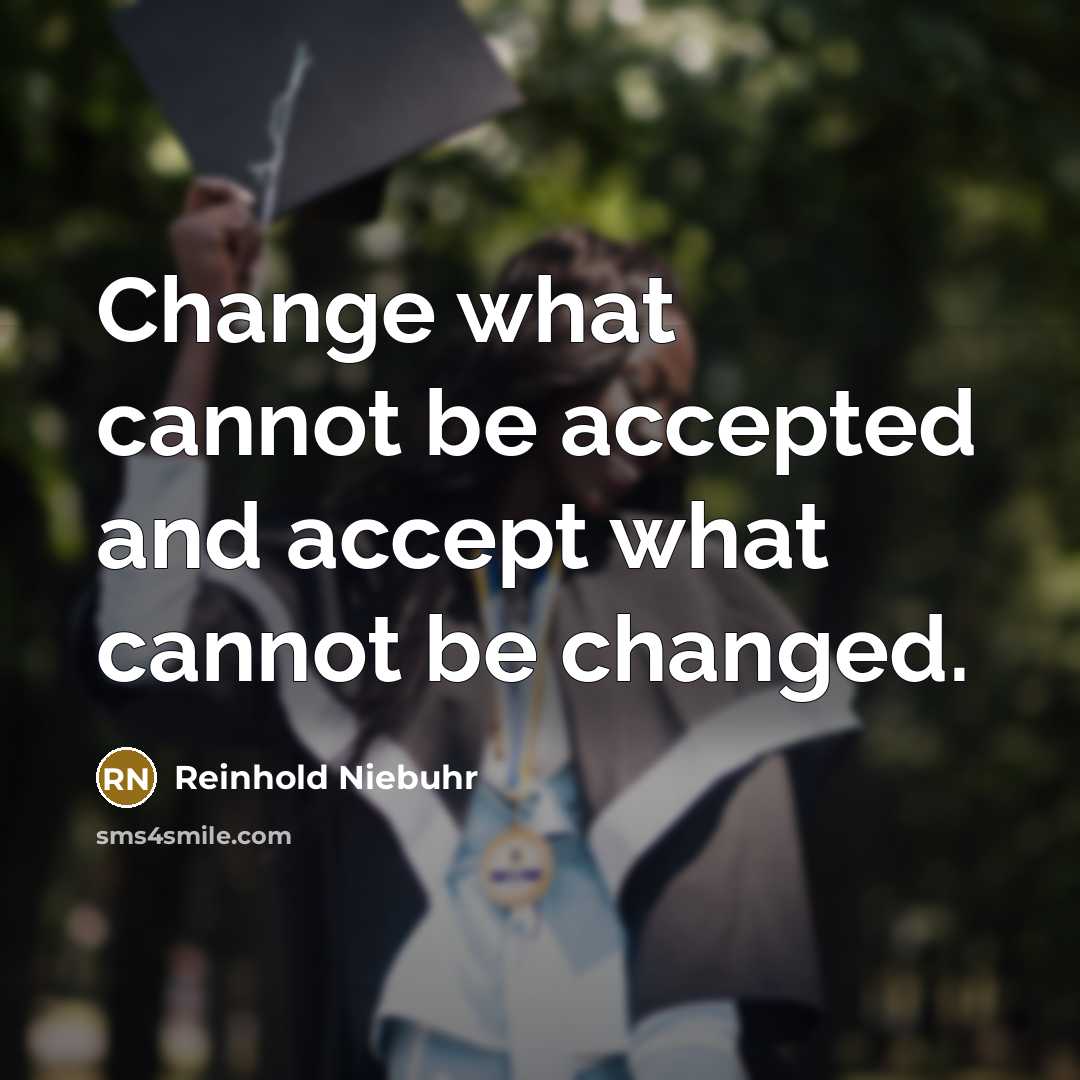 “Change what cannot be accepted and accept what cannot be changed.” quote by Reinhold Niebuhr