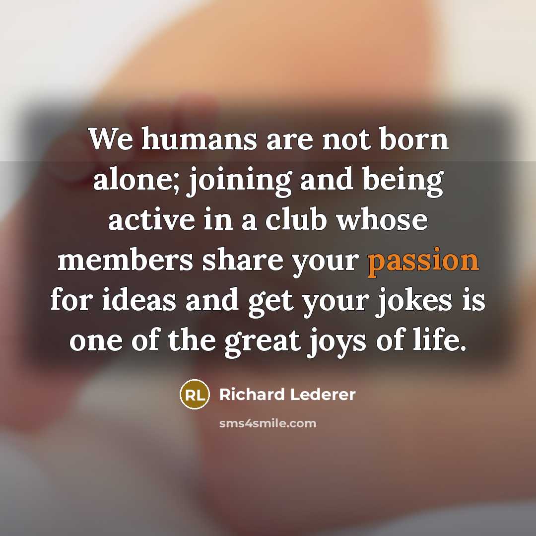 “We humans are not born alone; joining and being active…” quote by Richard Lederer