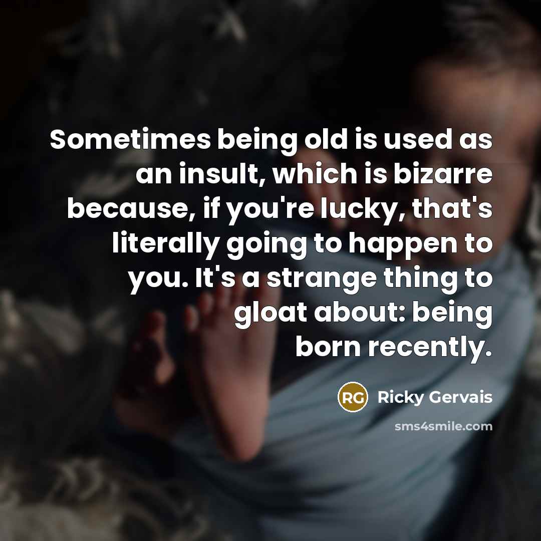 “Sometimes being old is used as an insult, which is…” quote by Ricky Gervais