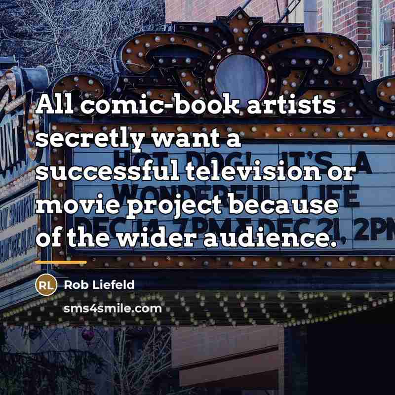 “All comic-book artists secretly want a successful television or movie…” quote by Rob Liefeld