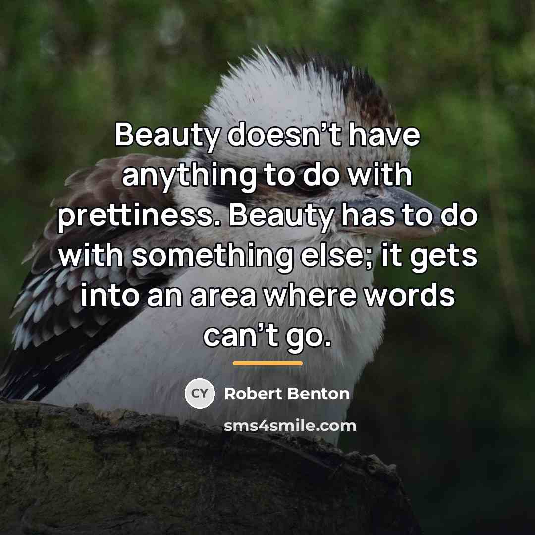 “Beauty doesn't have anything to do with prettiness. Beauty has…” quote by Robert Benton