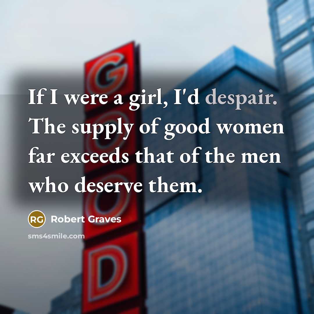 “If I were a girl, I'd despair. The supply of…” quote by Robert Graves