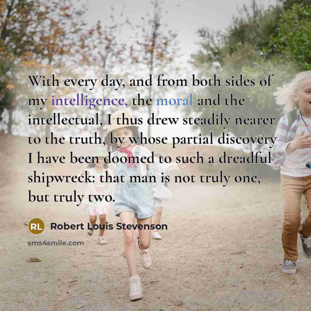 “With every day, and from both sides of my intelligence,…” quote by Robert Louis Stevenson