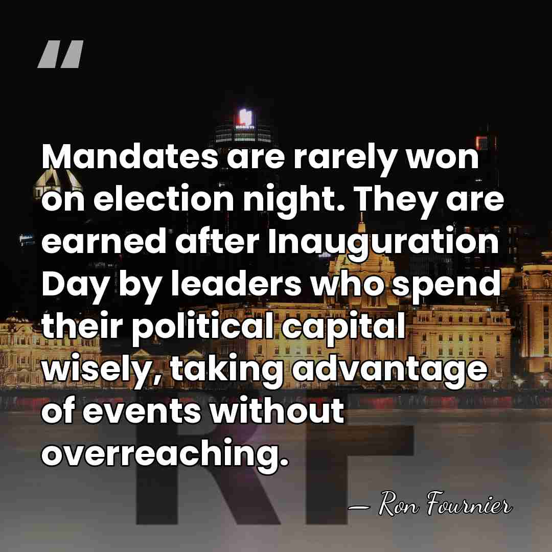 Mandates are rarely won on election night. They are earned after Inauguration&hellip; - Ron Fournier