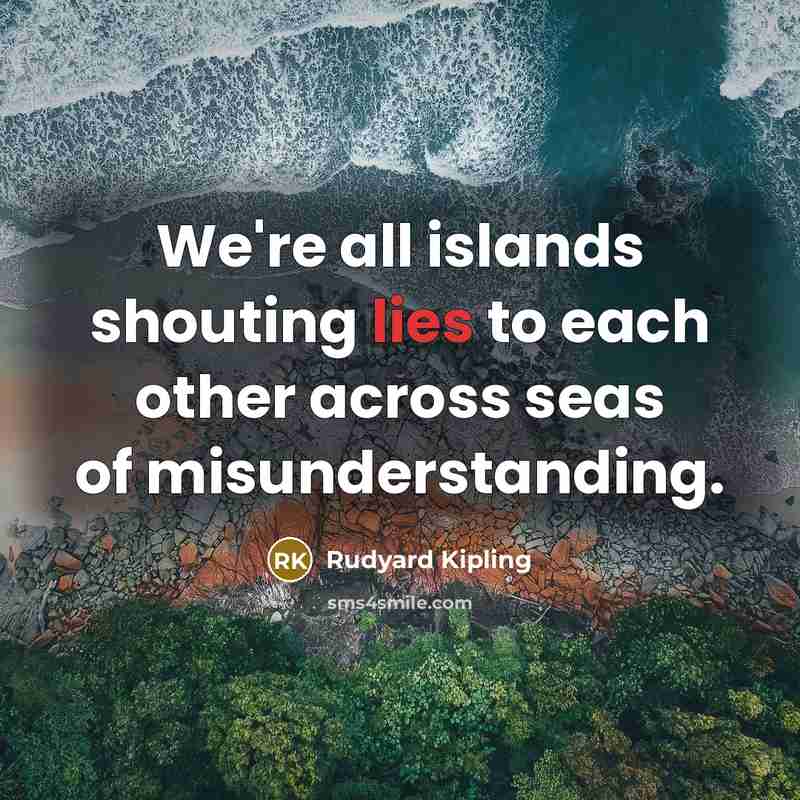 “We're all islands shouting lies to each other across seas…” quote by Rudyard Kipling