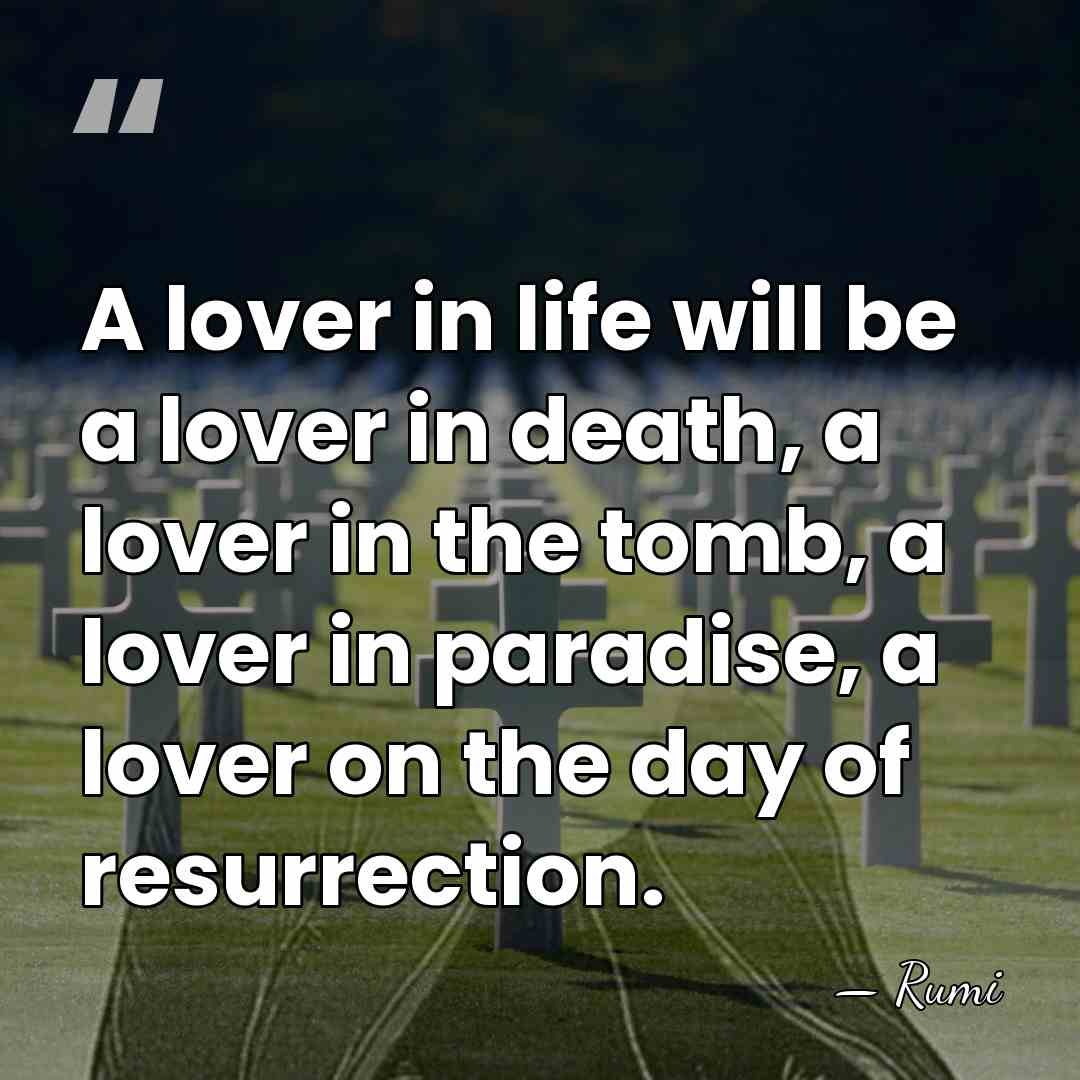 A lover in life will be a lover in death, a lover&hellip; - Rumi