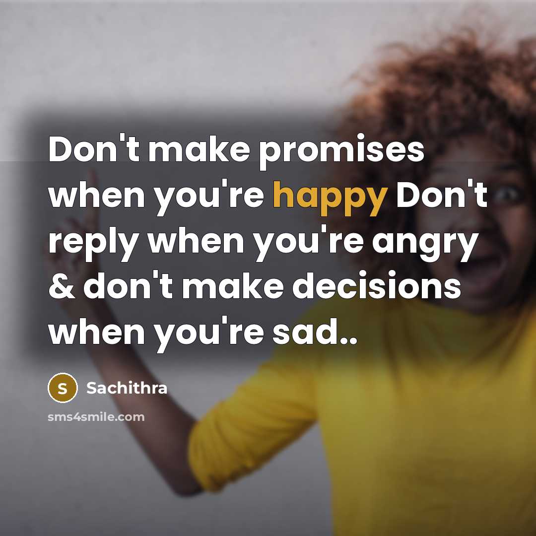 “Don't make promises when you're happy Don't reply when you're…” quote by Sachithra