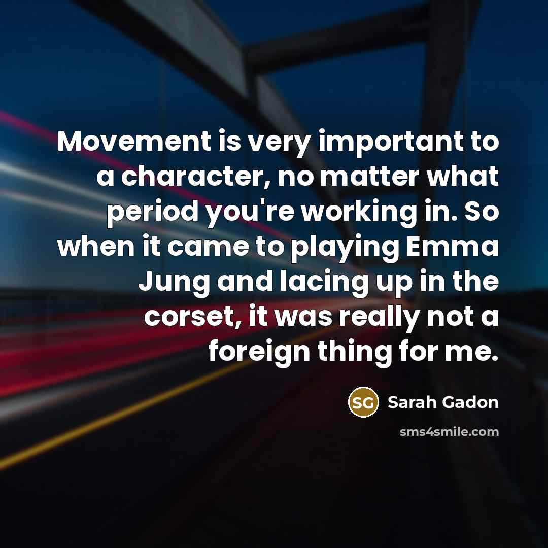 “Movement is very important to a character, no matter what…” quote by Sarah Gadon