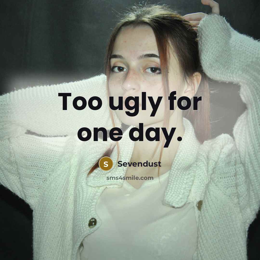 “Too ugly for one day.…” quote by Sevendust