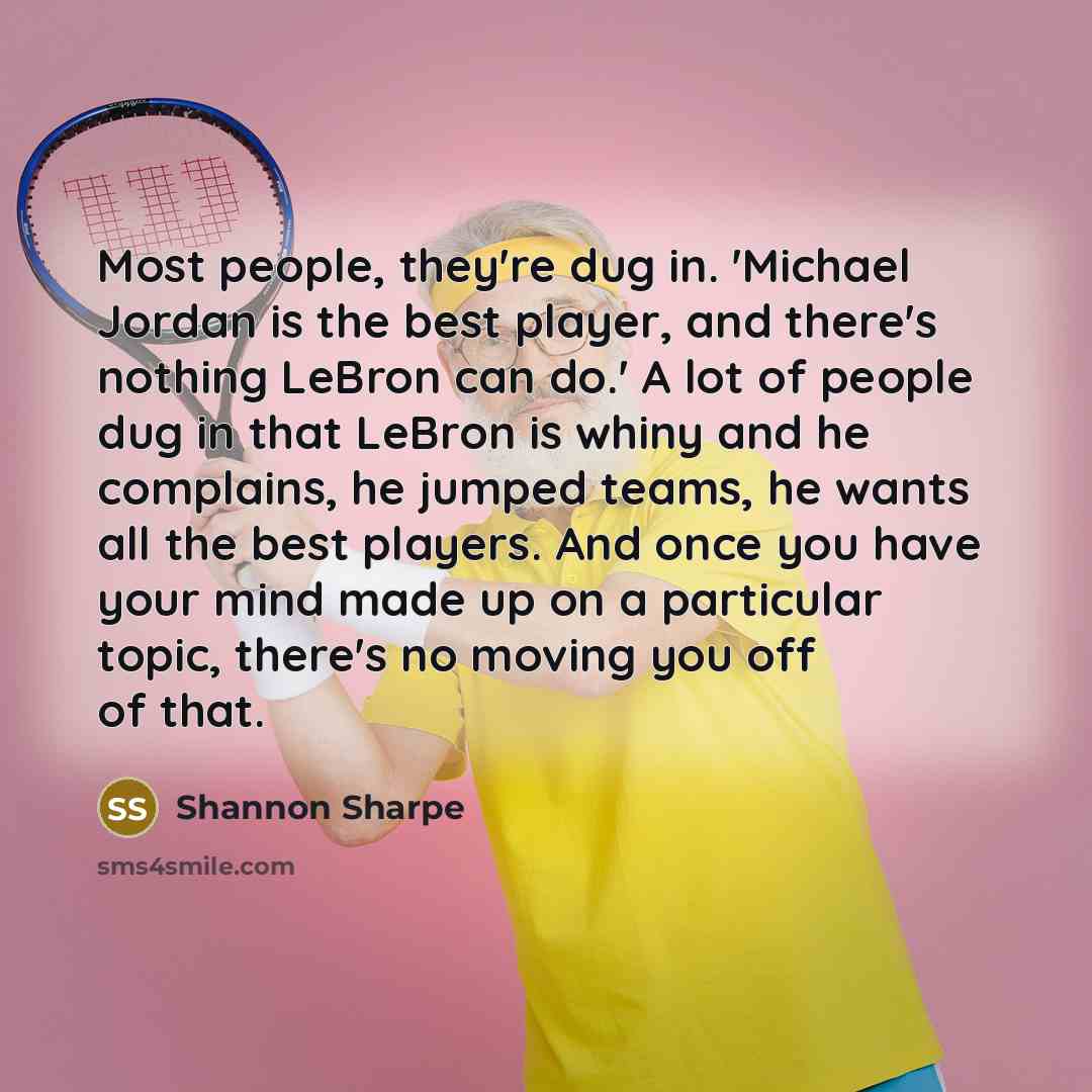 “Most people, they're dug in. 'Michael Jordan is the best…” quote by Shannon Sharpe