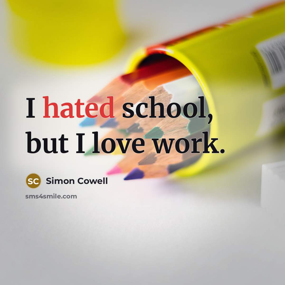 “I hated school, but I love work.…” quote by Simon Cowell