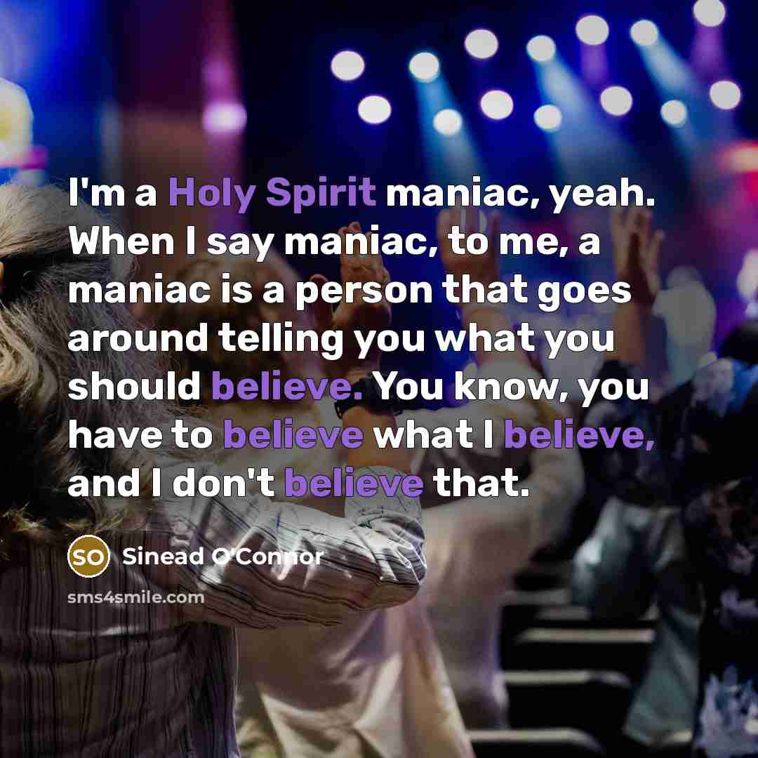 “I'm a Holy Spirit maniac, yeah. When I say maniac,…” quote by Sinead O'Connor
