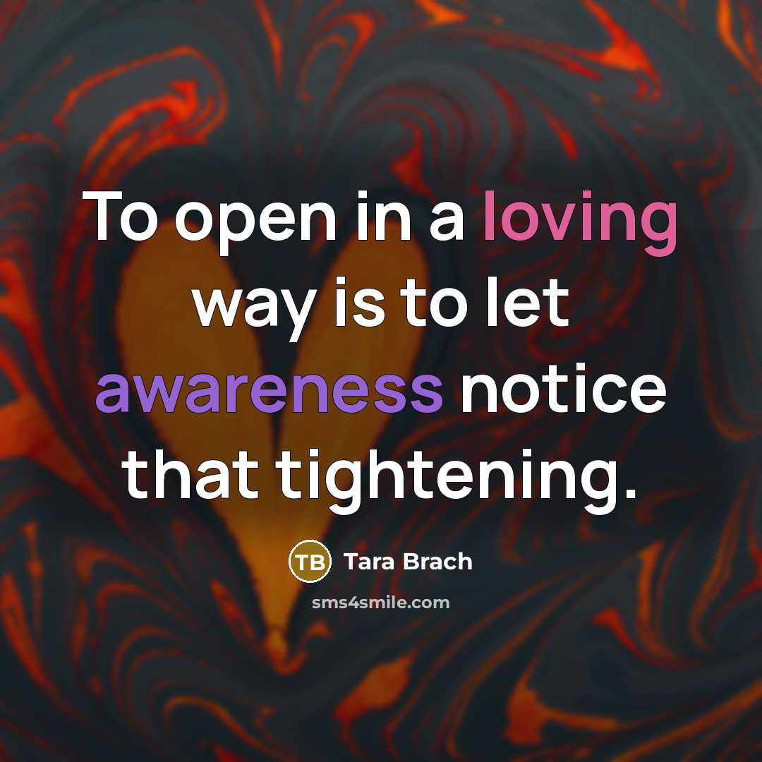 “To open in a loving way is to let awareness…” quote by Tara Brach