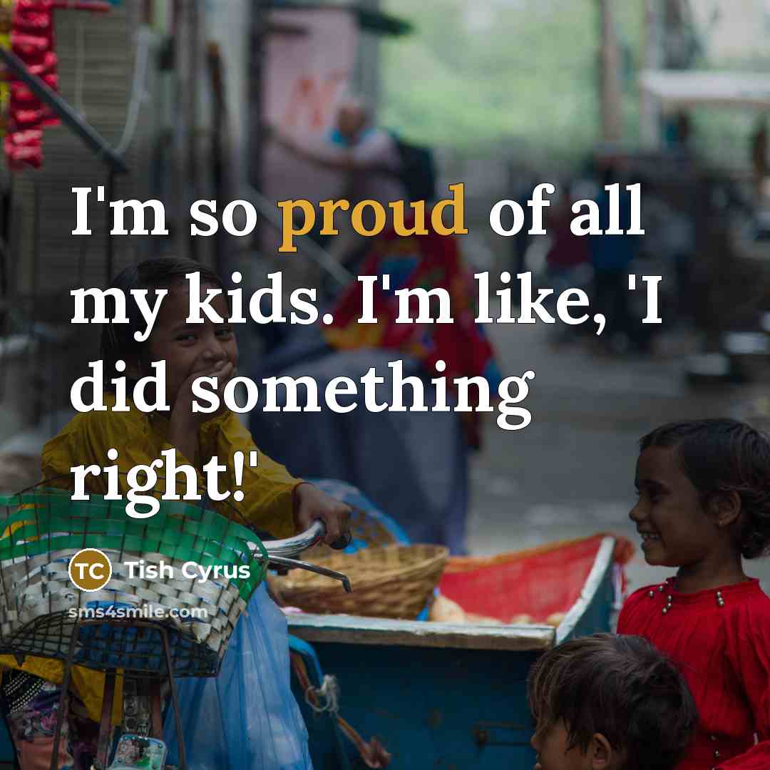 “I'm so proud of all my kids. I'm like, 'I…” quote by Tish Cyrus