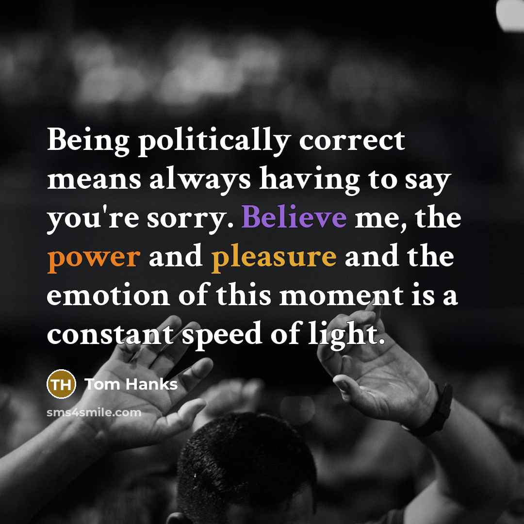 “Being politically correct means always having to say you're sorry.…” quote by Tom Hanks