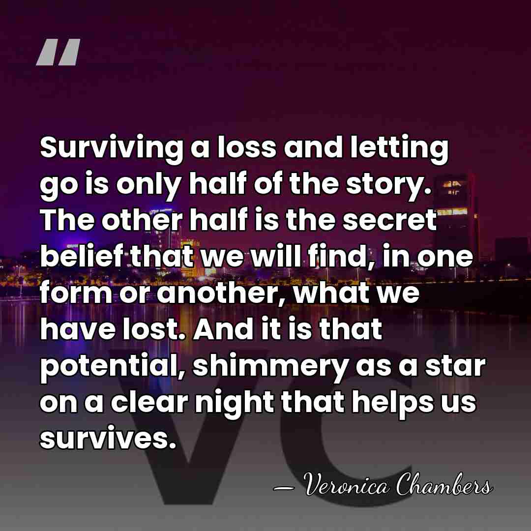 Surviving a loss and letting go is only half of the story.&hellip; - Veronica Chambers