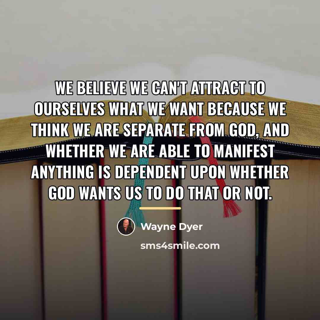 “We believe we can't attract to ourselves what we want…” quote by Wayne Dyer