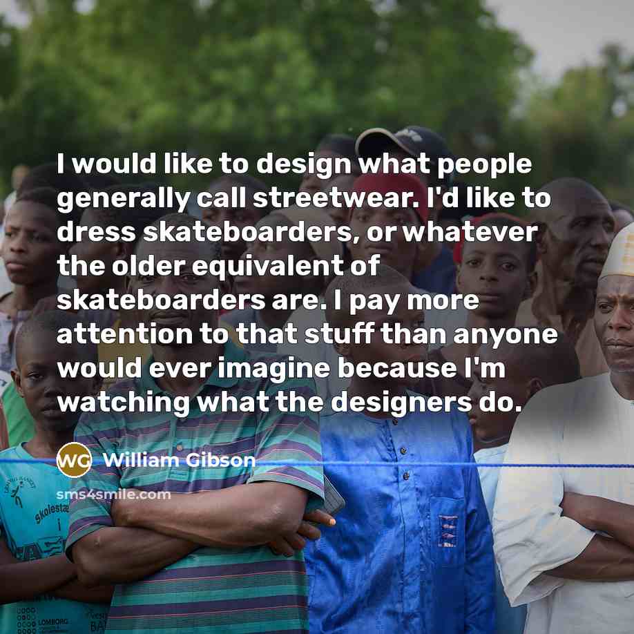 “I would like to design what people generally call streetwear.…” quote by William Gibson