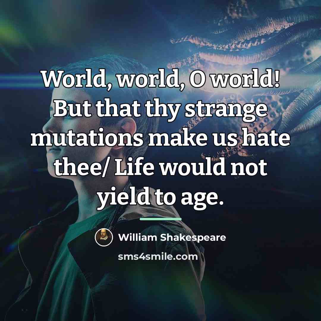 “World, world, O world! But that thy strange mutations make…” quote by William Shakespeare