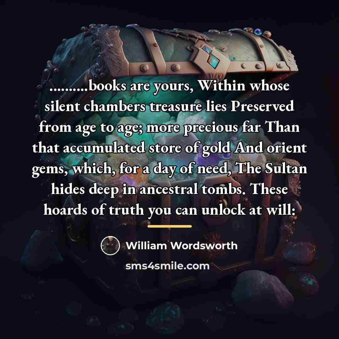 “..........books are yours, Within whose silent chambers treasure lies Preserved…” quote by William Wordsworth
