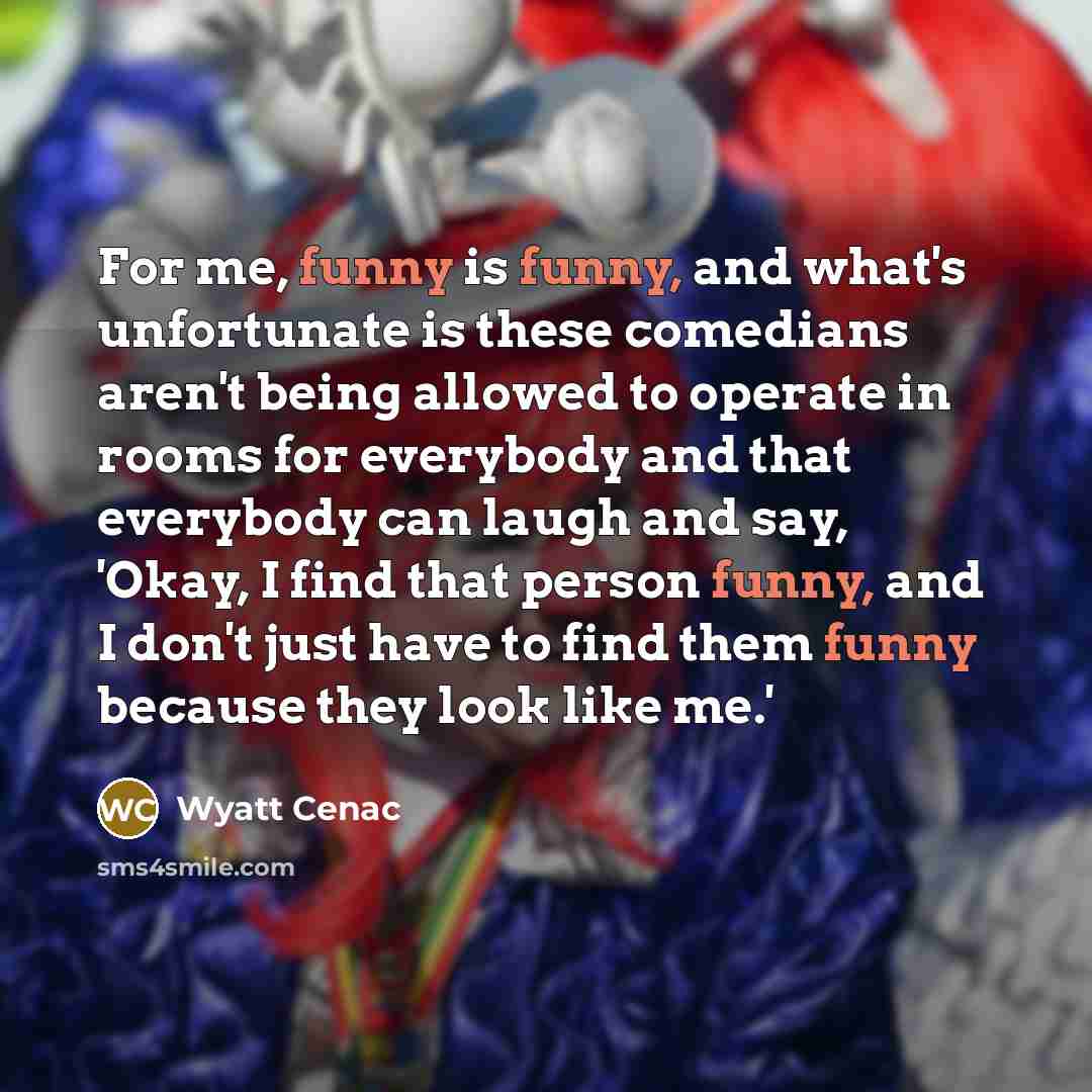 “For me, funny is funny, and what's unfortunate is these…” quote by Wyatt Cenac