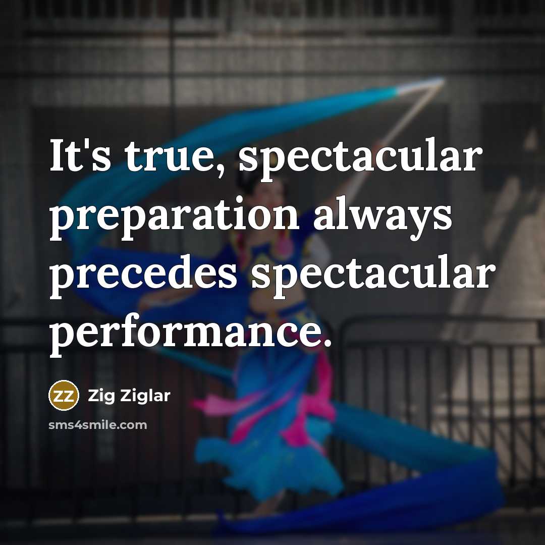 “It's true, spectacular preparation always precedes spectacular performance.…” quote by Zig Ziglar